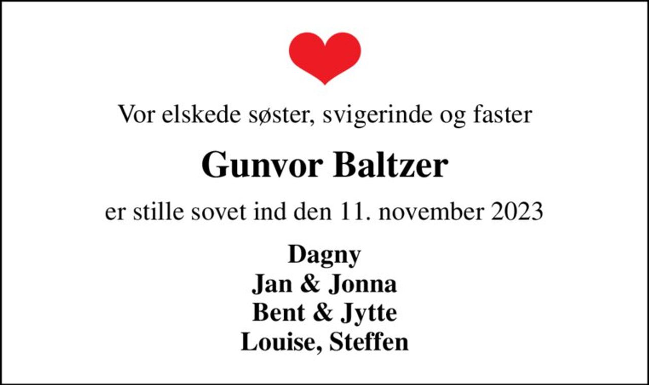 Vor elskede søster, svigerinde og faster
Gunvor Baltzer
er stille sovet ind den 11. november 2023
Dagny Jan & Jonna Bent & Jytte Louise, Steffen