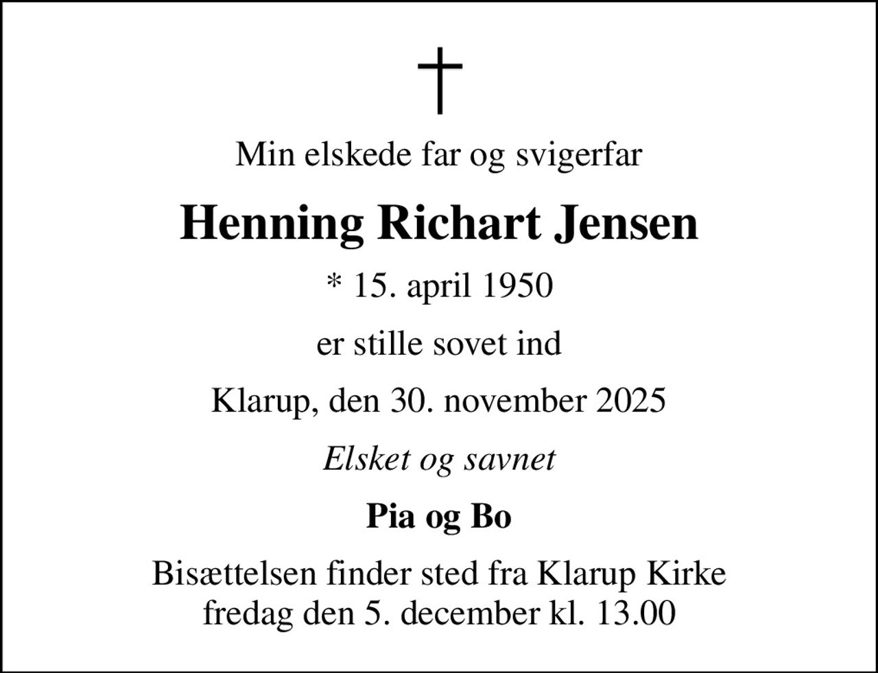 Min elskede far og svigerfar
Henning Richart Jensen
* 15. april 1950
er stille sovet ind
Klarup, den 30. november 2025
Elsket og savnet
Pia og Bo
Bisættelsen finder sted fra Klarup Kirke  fredag den 5. december kl. 13.00