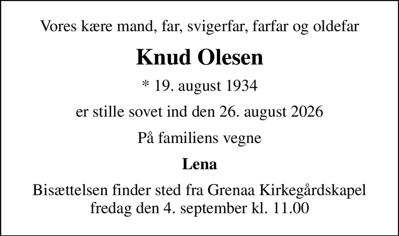 Vores kære mand, far, svigerfar, farfar og oldefar
Knud Olesen
* 19. august 1934
er stille sovet ind den 26. august 2026
På familiens vegne
Lena
Bisættelsen finder sted fra Grenaa Kirkegårdskapel  fredag den 4. september kl. 11.00