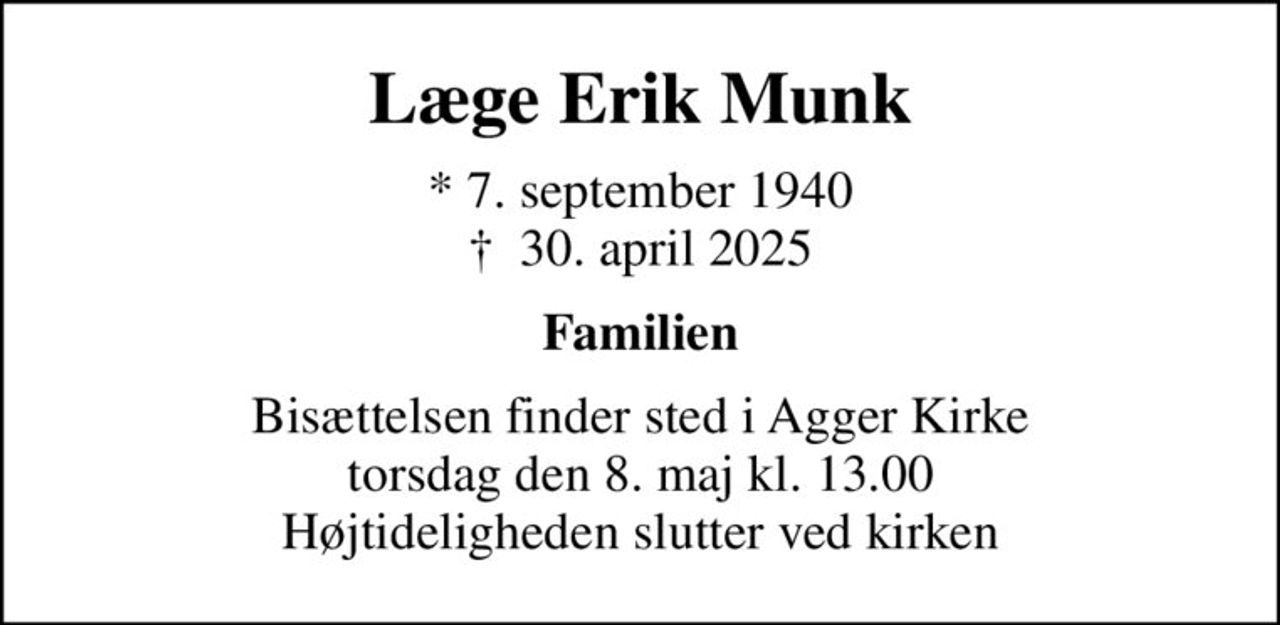 Læge Erik Munk
* 7. september 1940
						✝ 30. april 2025
Familien
Bisættelsen finder sted i Agger Kirke  torsdag den 8. maj kl. 13.00  Højtideligheden slutter ved kirken