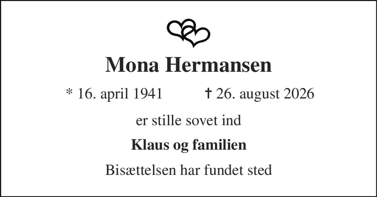 Mona Hermansen 
*​ 16. april 1941 
✝​ 26. august 2026​ 
er stille sovet ind 
Klaus og familien 
Bisættelsen har fundet sted