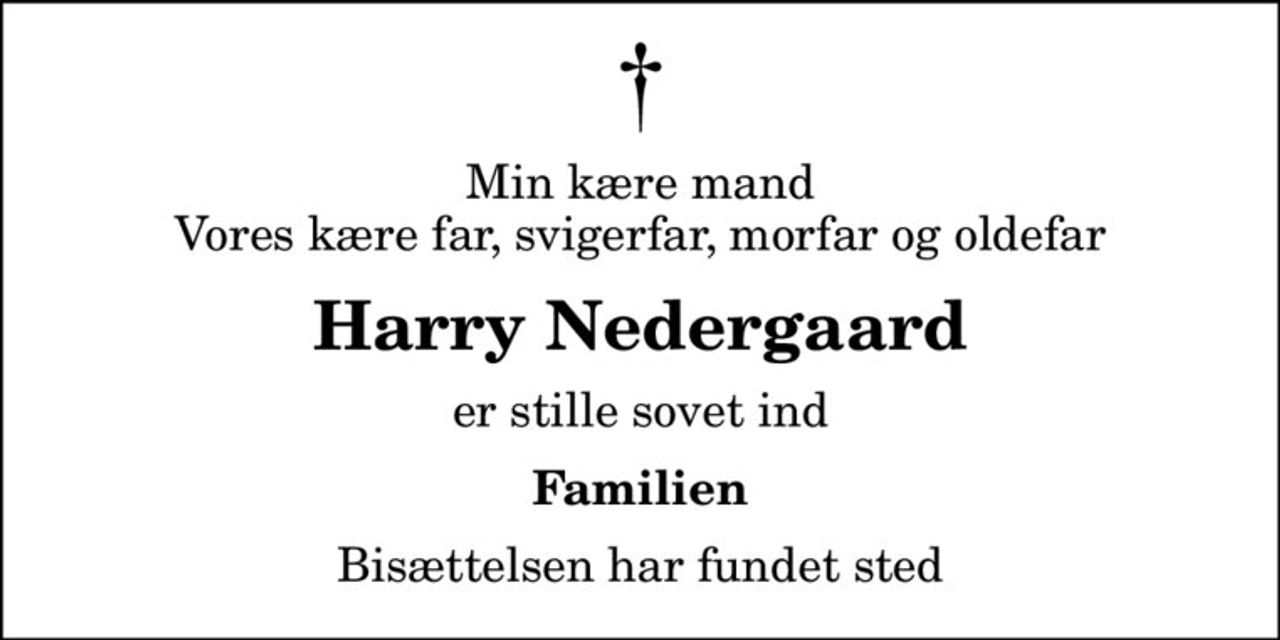 Min kære mand Vores kære far, svigerfar, morfar og oldefar
Harry Nedergaard
er stille sovet ind
Familien
Bisættelsen har fundet sted