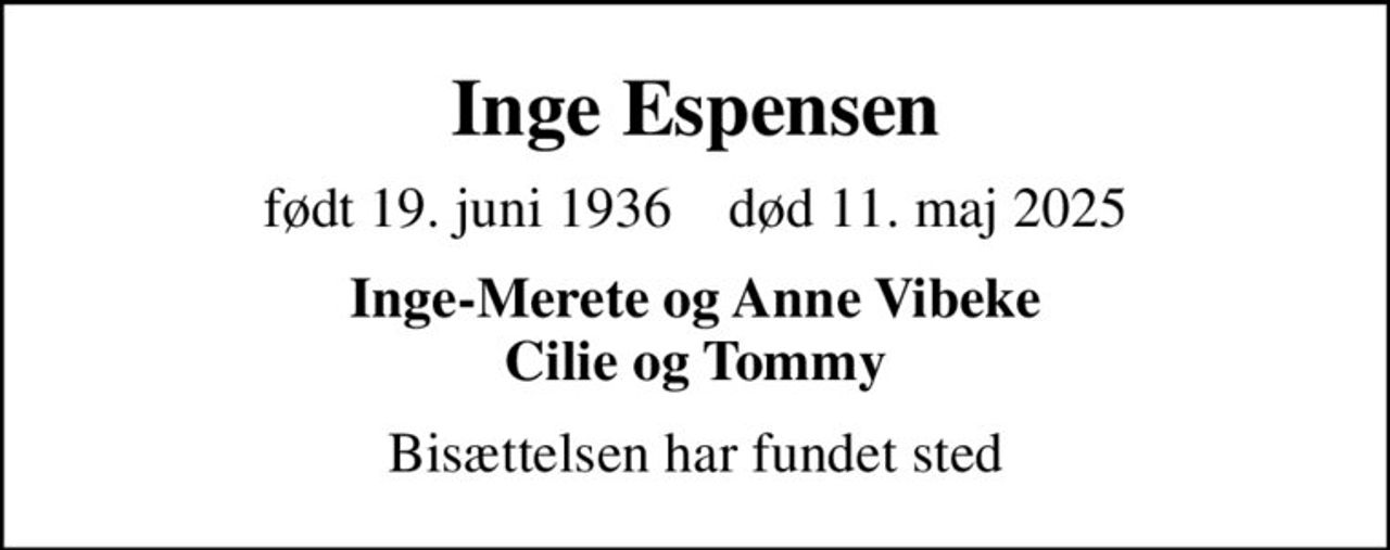 Inge Espensen
født 19. juni 1936    død 11. maj 2025
Inge-Merete og Anne Vibeke Cilie og Tommy
Bisættelsen har fundet sted