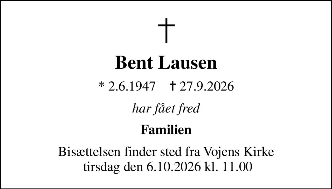 Bent Lausen
* 2.6.1947    ✝ 27.9.2026
har fået fred
Familien
Bisættelsen finder sted fra Vojens Kirke  tirsdag den 6.10.2026 kl. 11.00
