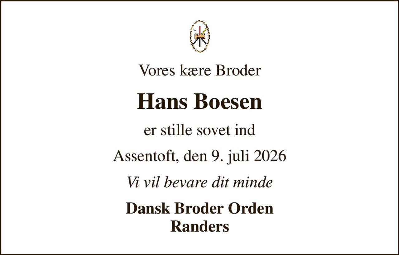 Vores kære Broder
Hans Boesen
er stille sovet ind
Assentoft, den 9. juli 2026
Vi vil bevare dit minde
Dansk Broder Orden Randers