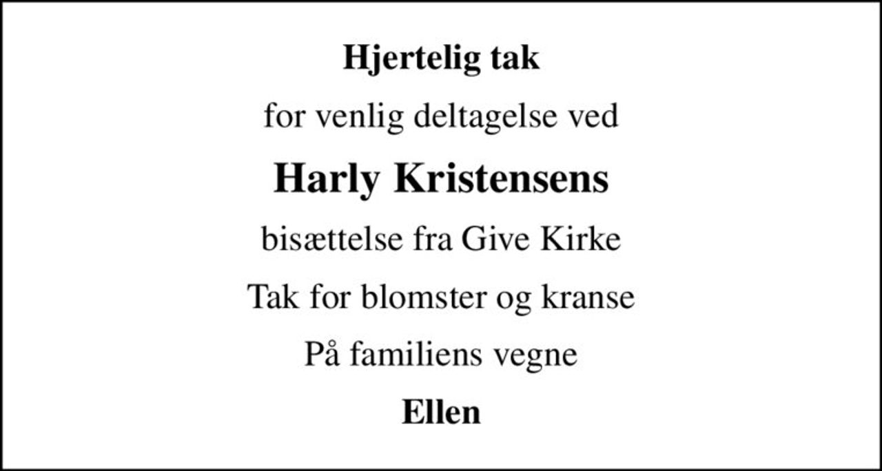 Hjertelig tak
for venlig deltagelse ved
Harly Kristensens
bisættelse fra Give Kirke
Tak for blomster og kranse
På familiens vegne
Ellen