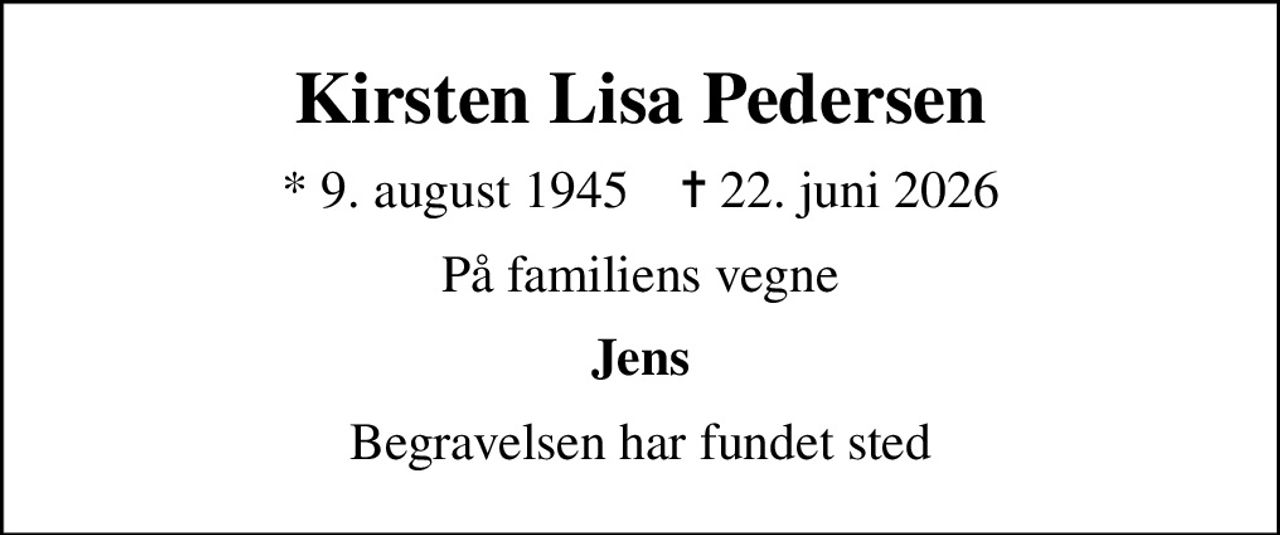 Kirsten Lisa Pedersen
* 9. august 1945    ✝ 22. juni 2026
På familiens vegne
Jens
Begravelsen har fundet sted
