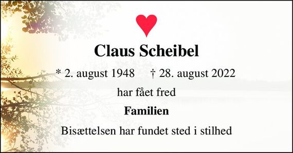 Claus Scheibel&#x200B; 
*&#x200B; 2. august 1948&#x200B; 
&#x2020;&#x200B; 28. august 2022&#x200B; 
har fået fred 
Familien 
Bisættelsen har fundet sted i stilhed