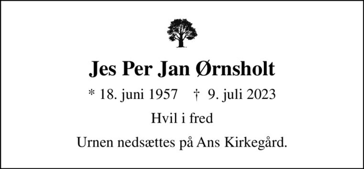Jes Per Jan Ørnsholt
* 18. juni 1957    ✝ 9. juli 2023
Hvil i fred
Urnen nedsættes på Ans Kirkegård.