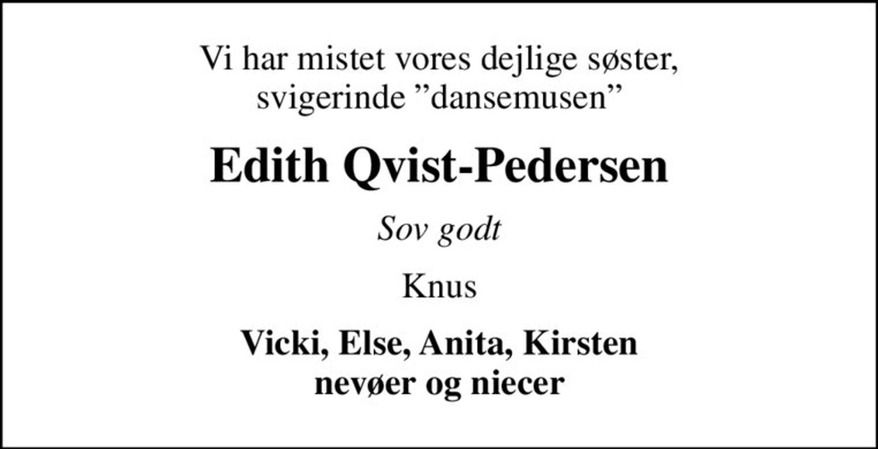 Vi har mistet vores dejlige søster, svigerinde dansemusen
Edith Qvist-Pedersen
Sov godt
Knus
Vicki, Else, Anita, Kirsten nevøer og niecer