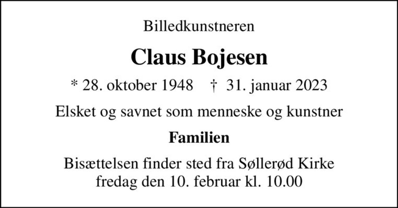 Billedkunstneren
Claus Bojesen
* 28. oktober 1948    ✝ 31. januar 2023
Elsket og savnet som menneske og kunstner
Familien
Bisættelsen finder sted fra Søllerød Kirke  fredag den 10. februar kl. 10.00