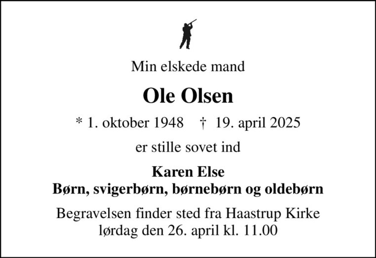 Min elskede mand
Ole Olsen
* 1. oktober 1948    ✝ 19. april 2025
er stille sovet ind
Karen Else Børn, svigerbørn, børnebørn og oldebørn
Begravelsen finder sted fra Haastrup Kirke  lørdag den 26. april kl. 11.00
