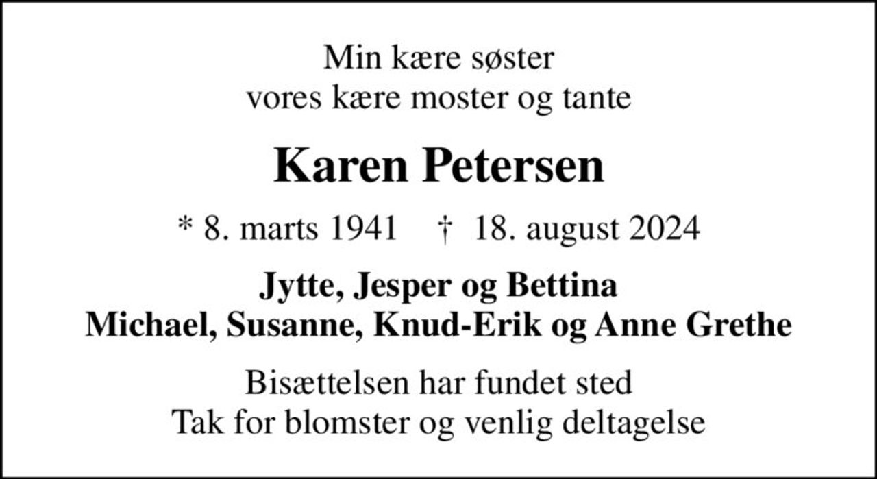 Min kære søster vores kære moster og tante
Karen Petersen
* 8. marts 1941    ✝ 18. august 2024
Jytte, Jesper og Bettina Michael, Susanne, Knud-Erik og Anne Grethe
Bisættelsen har fundet sted Tak for blomster og venlig deltagelse
