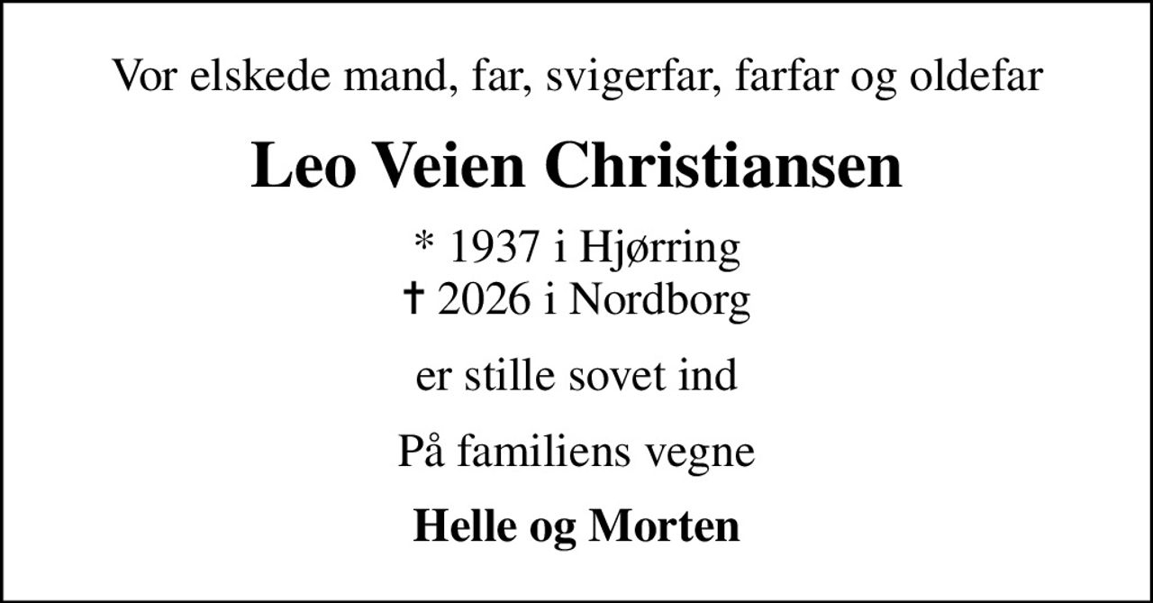 Vor elskede mand, far, svigerfar, farfar og oldefar
Leo Veien Christiansen
* 1937 i Hjørring
						✝ 2026 i Nordborg
er stille sovet ind
På familiens vegne
Helle og Morten