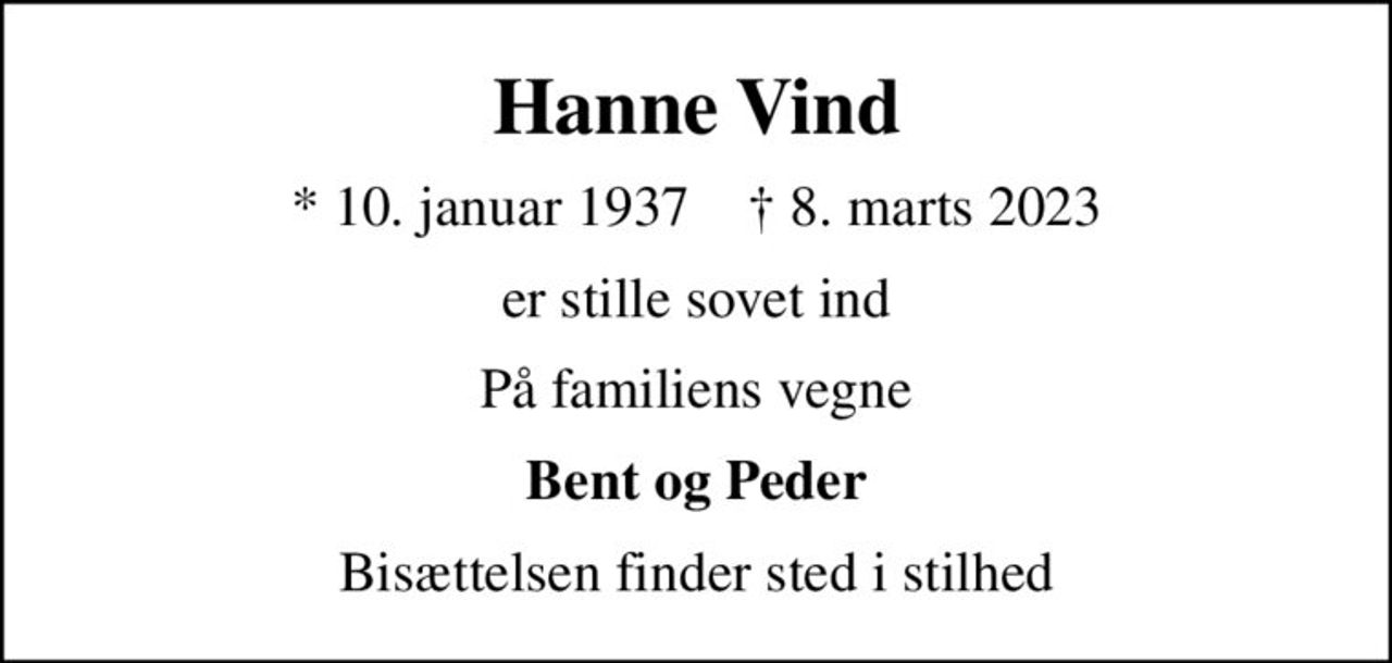 Hanne Vind
* 10. januar 1937    ✝ 8. marts 2023
er stille sovet ind
På familiens vegne
Bent og Peder
Bisættelsen finder sted i stilhed
