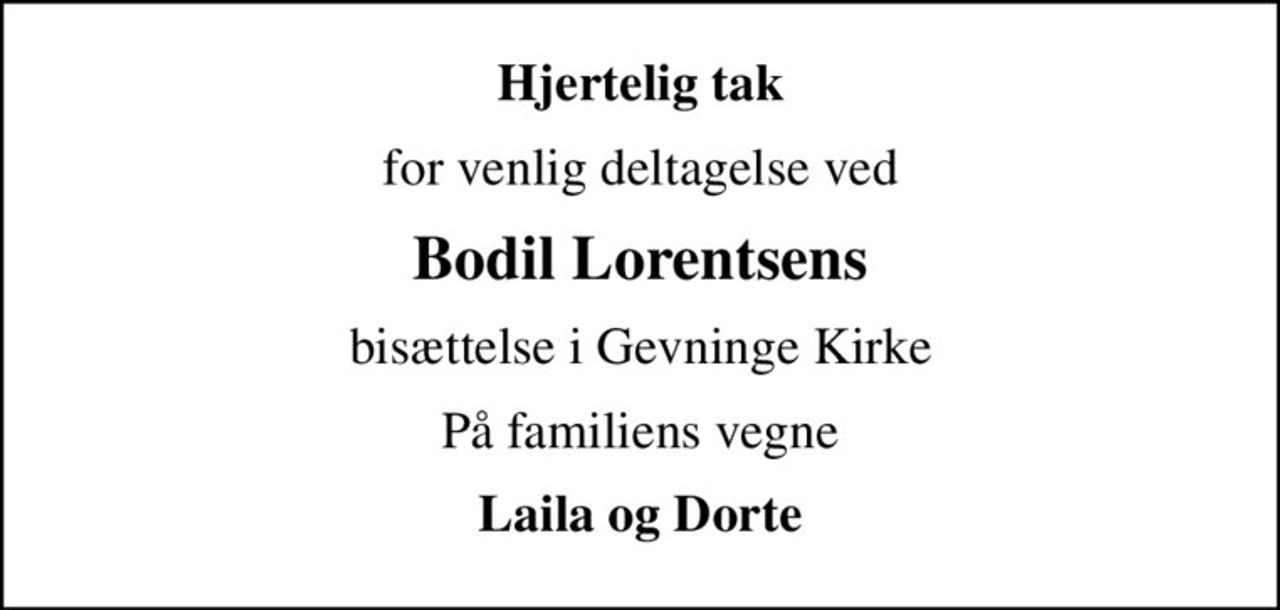 Hjertelig tak
for venlig deltagelse ved
Bodil Lorentsens
bisættelse i Gevninge Kirke
På familiens vegne
Laila og Dorte