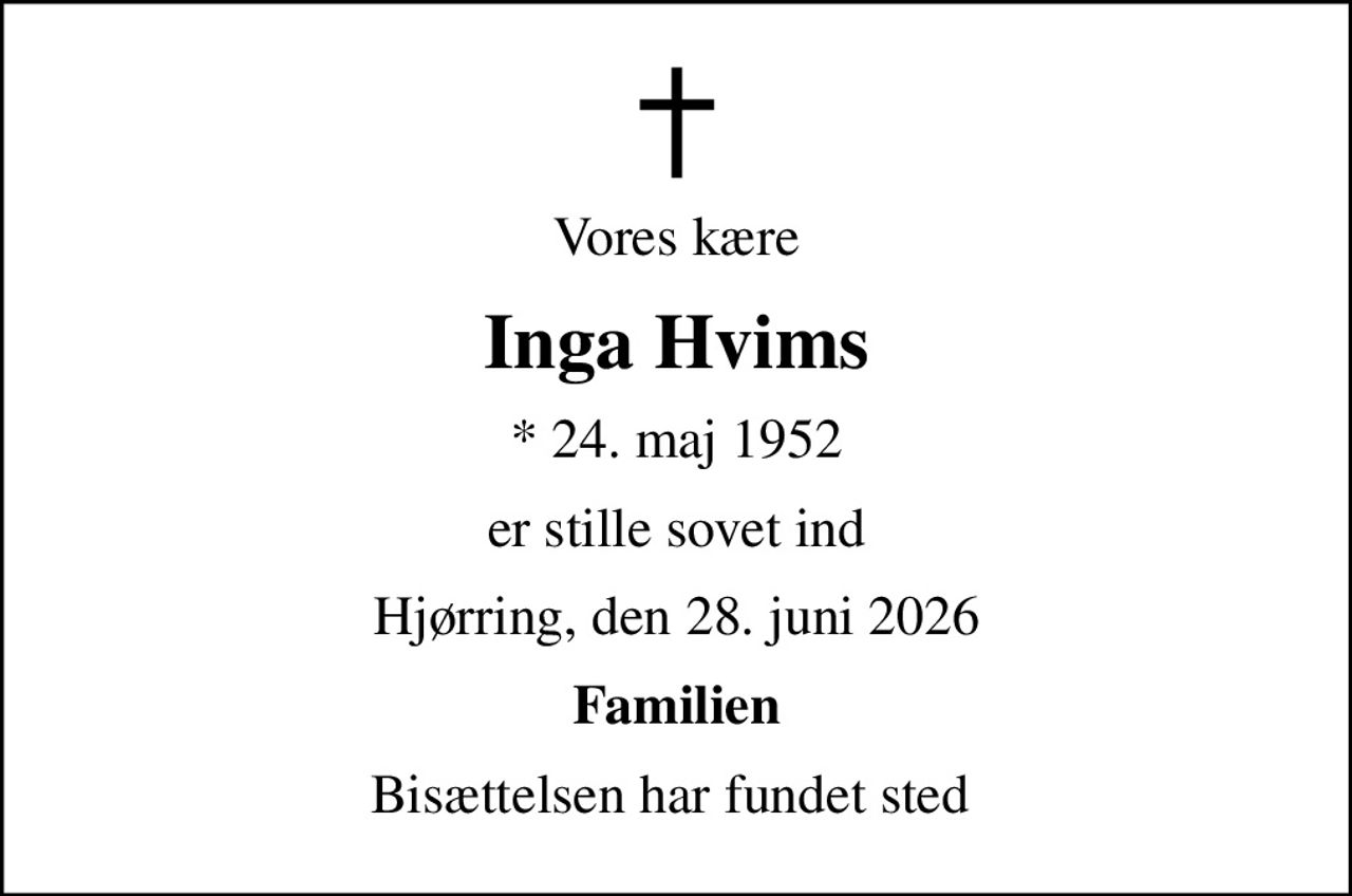 Vores kære
Inga Hvims
* 24. maj 1952
er stille sovet ind
Hjørring, den 28. juni 2026
Familien
Bisættelsen har fundet sted