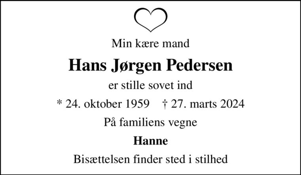 Min kære mand
Hans Jørgen Pedersen
er stille sovet ind
* 24. oktober 1959    ✝ 27. marts 2024
På familiens vegne
Hanne
Bisættelsen finder sted i stilhed