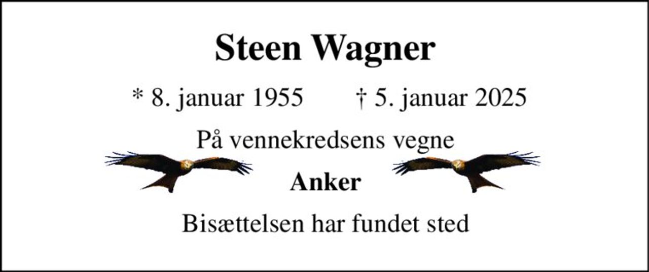 Steen Wagner​ 
*​ 8. januar 1955 
✝​ 5. januar 2025​ 
På vennekredsens vegne 
Anker 
Bisættelsen har fundet sted