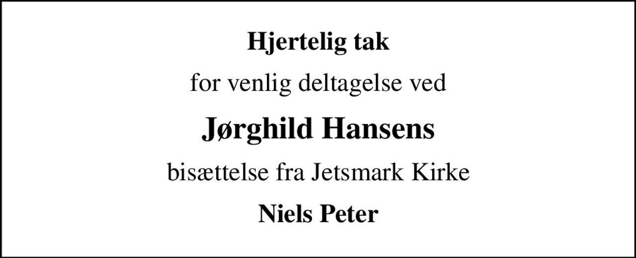 Hjertelig tak
for venlig deltagelse ved
Jørghild Hansens
bisættelse fra Jetsmark Kirke
Niels Peter