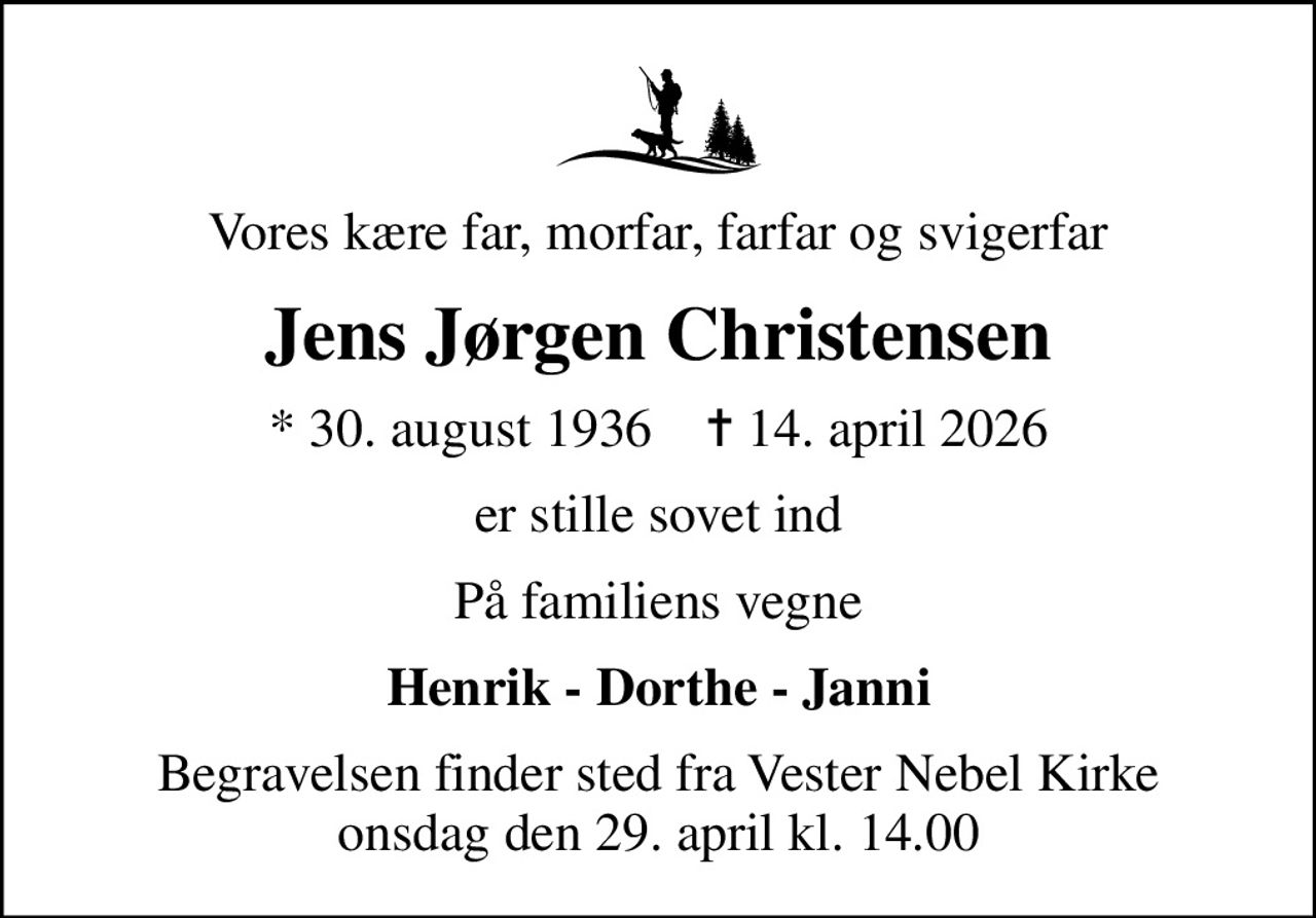 Vores kære far, morfar, farfar og svigerfar
Jens Jørgen Christensen
* 30. august 1936    ✝ 14. april 2026
er stille sovet ind
På familiens vegne
Henrik - Dorthe - Janni
Begravelsen finder sted fra Vester Nebel Kirke  onsdag den 29. april kl. 14.00