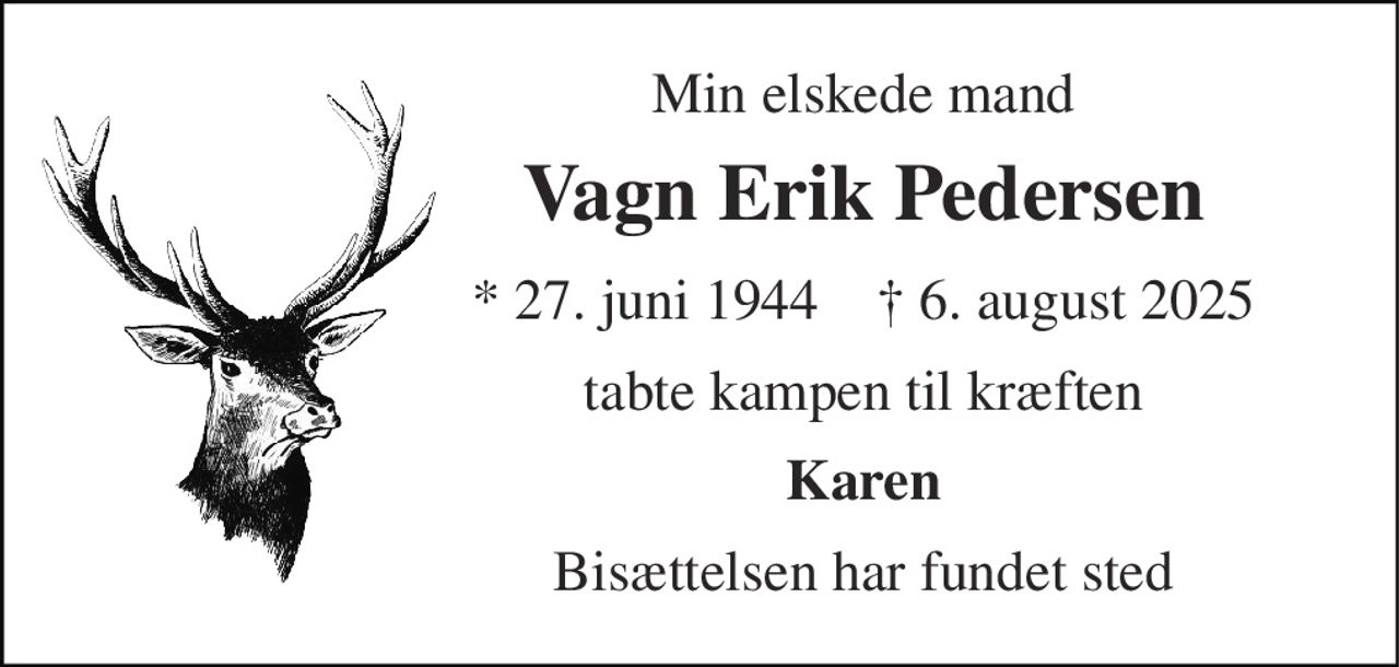 Min elskede mand 
Vagn Erik Pedersen 
*​ 27. juni 1944​    †​ 6. august 2025 
tabte kampen til kræften 
Karen 
Bisættelsen har fundet sted