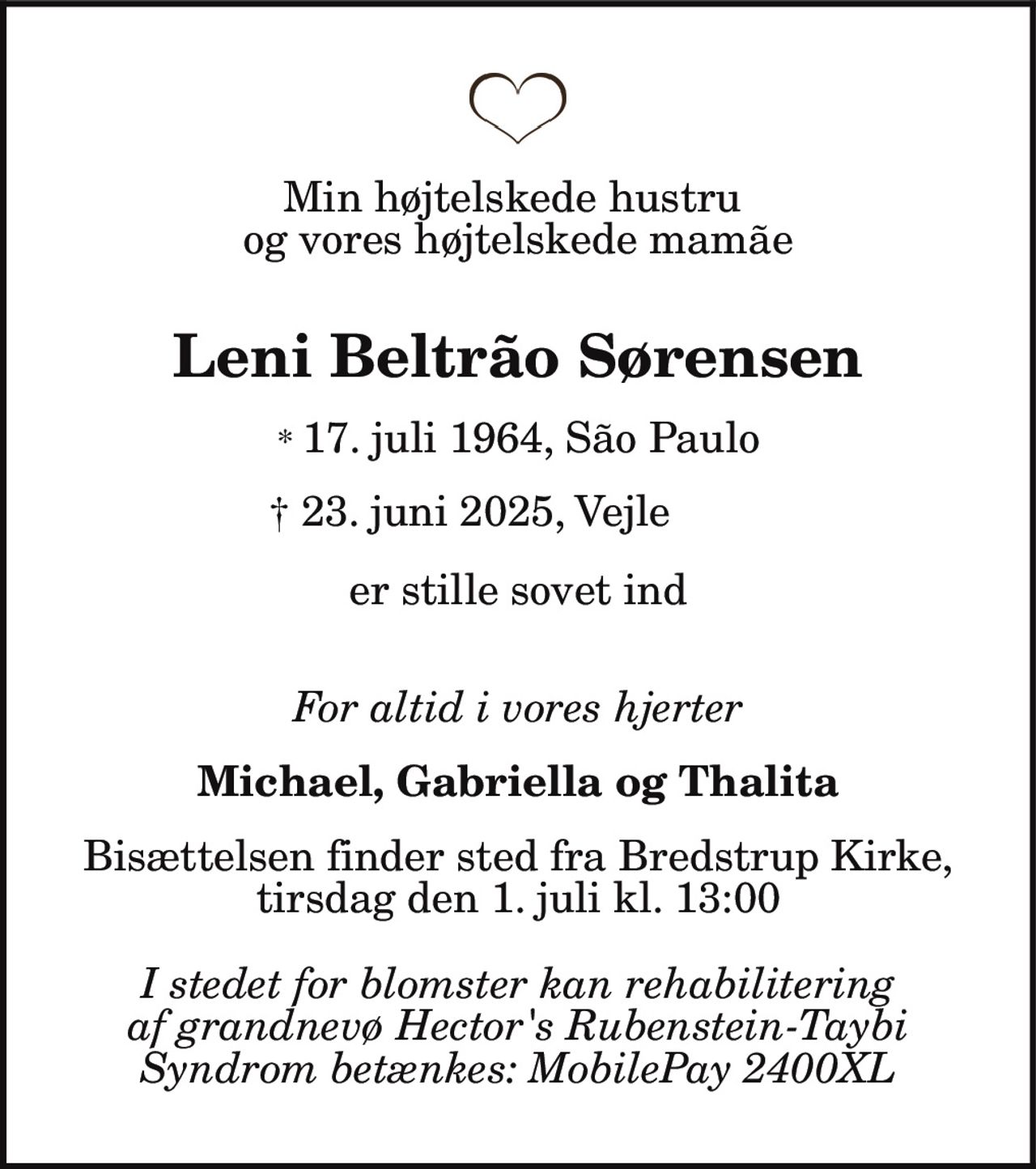 Leni Beltrão Sørensen 
* 17. juli 1964 
† 23. juni 2025 
Bisættelsen finder sted fra Bredstrup Kirke  tirsdag den 1. juli kl. 13.00