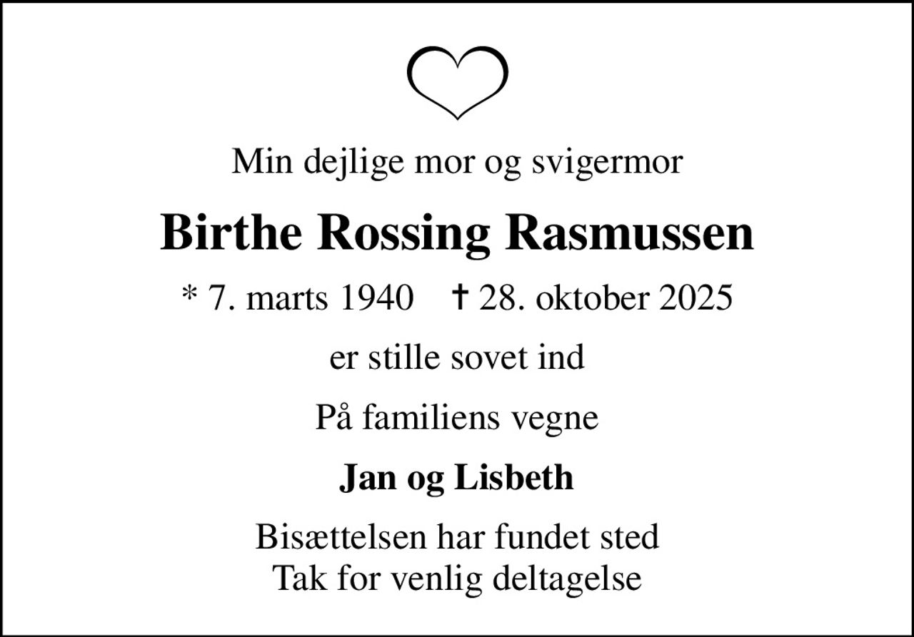 Min dejlige mor og svigermor
Birthe Rossing Rasmussen
* 7. marts 1940    ✝ 28. oktober 2025
er stille sovet ind
På familiens vegne
Jan og Lisbeth
Bisættelsen har fundet sted Tak for venlig deltagelse