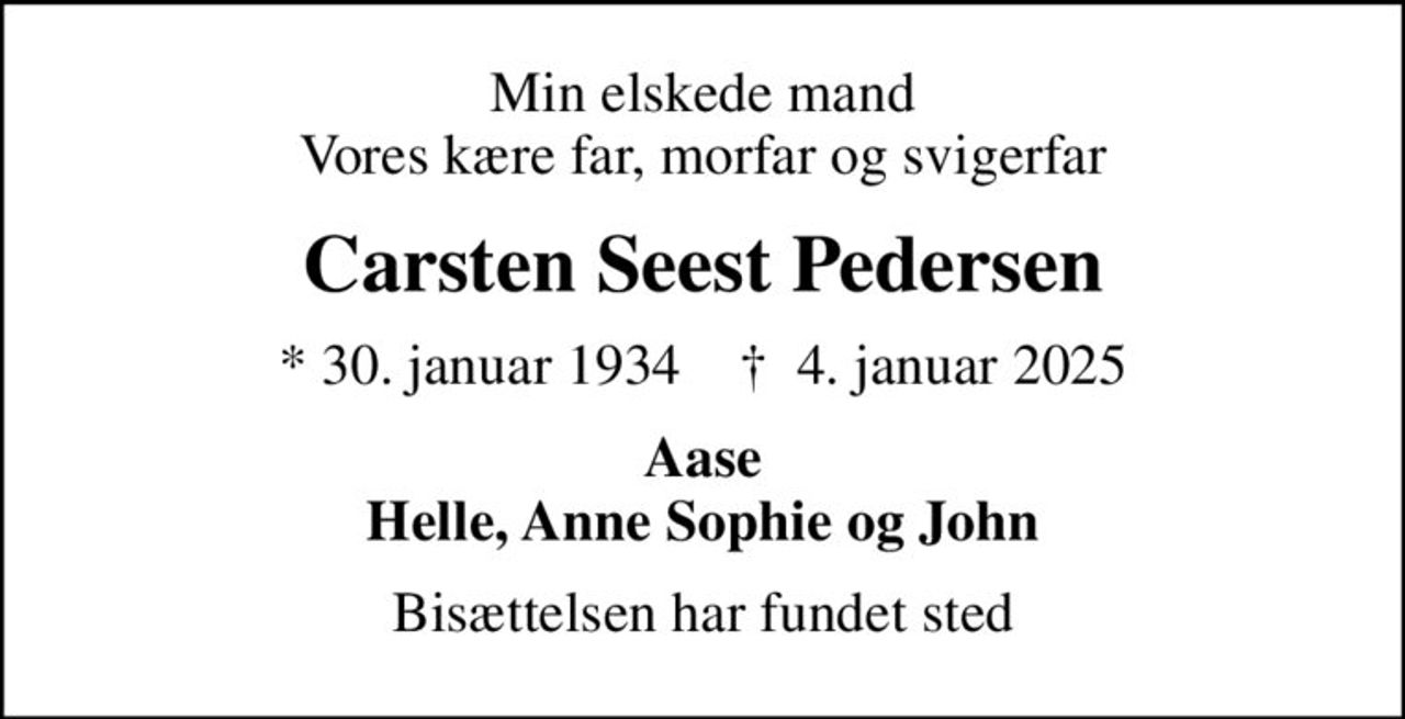 Min elskede mand Vores kære far, morfar og svigerfar
Carsten Seest Pedersen
* 30. januar 1934    ✝ 4. januar 2025
Aase Helle, Anne Sophie og John
Bisættelsen har fundet sted