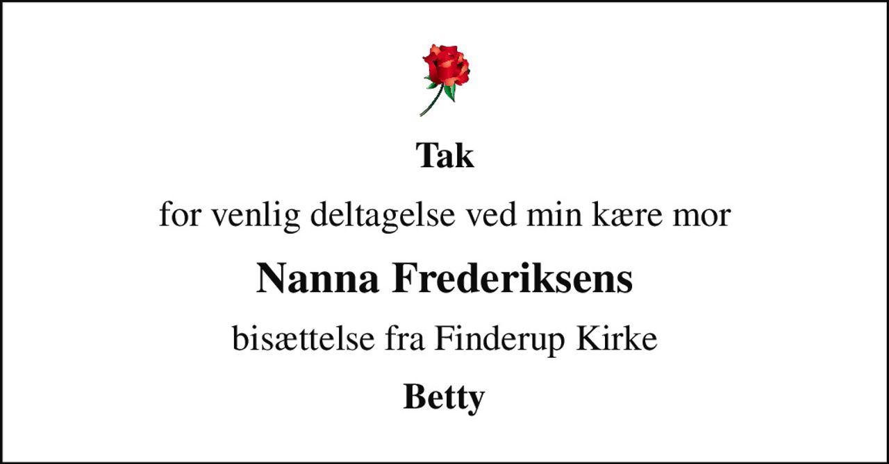 Tak
for venlig deltagelse ved min kære mor
Nanna Frederiksens
bisættelse fra Finderup Kirke
Betty