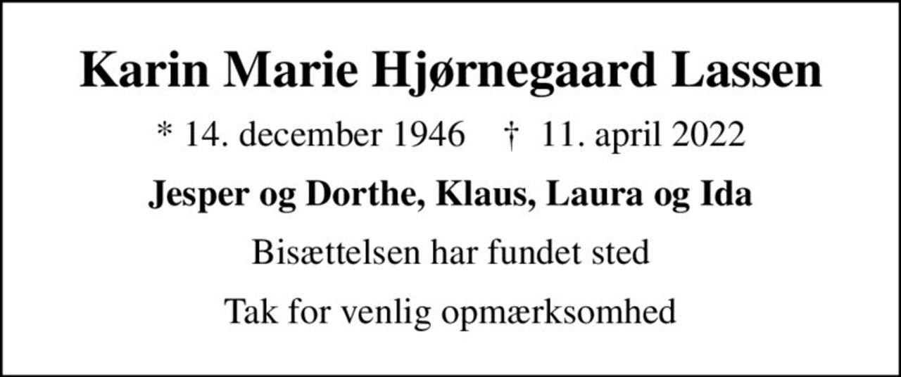 Karin Marie Hjørnegaard Lassen
* 14. december 1946    ✝ 11. april 2022
Jesper og Dorthe, Klaus, Laura og Ida
Bisættelsen har fundet sted
Tak for venlig opmærksomhed