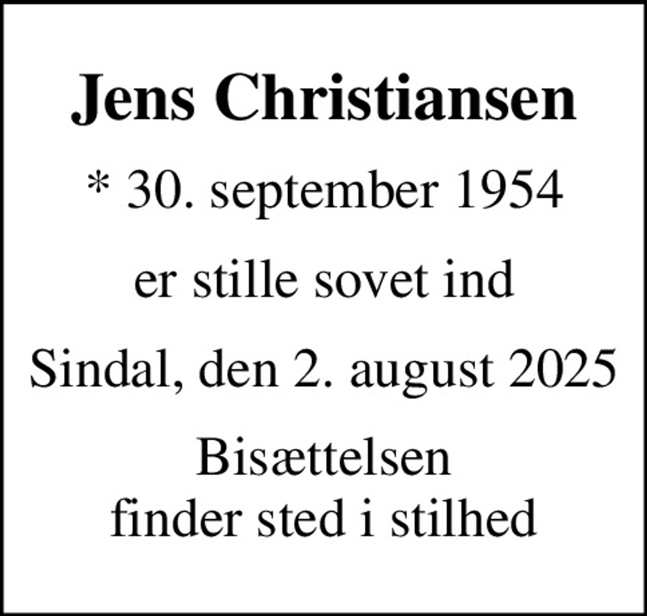 Jens Christiansen
* 30. september 1954
er stille sovet ind
Sindal, den 2. august 2025
Bisættelsen finder sted i stilhed