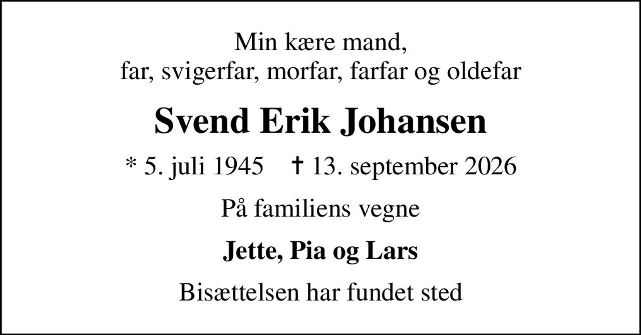 Min kære mand, far, svigerfar, morfar, farfar og oldefar
Svend Erik Johansen
* 5. juli 1945    ✝ 13. september 2026
På familiens vegne
Jette, Pia og Lars
Bisættelsen har fundet sted