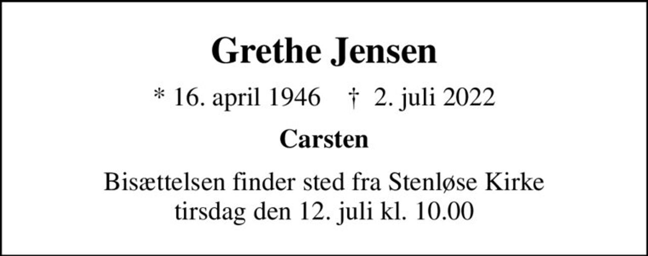 Grethe Jensen
* 16. april 1946    ✝ 2. juli 2022
Carsten
Bisættelsen finder sted fra Stenløse Kirke  tirsdag den 12. juli kl. 10.00
