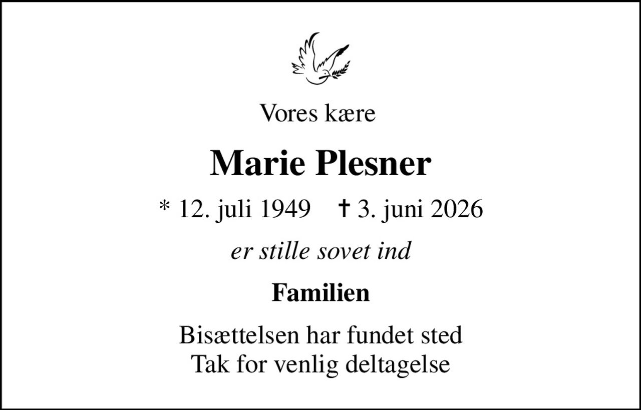 Vores kære 
Marie Plesner
* 12. juli 1949    ✝ 3. juni 2026
er stille sovet ind
Familien
Bisættelsen har fundet sted Tak for venlig deltagelse