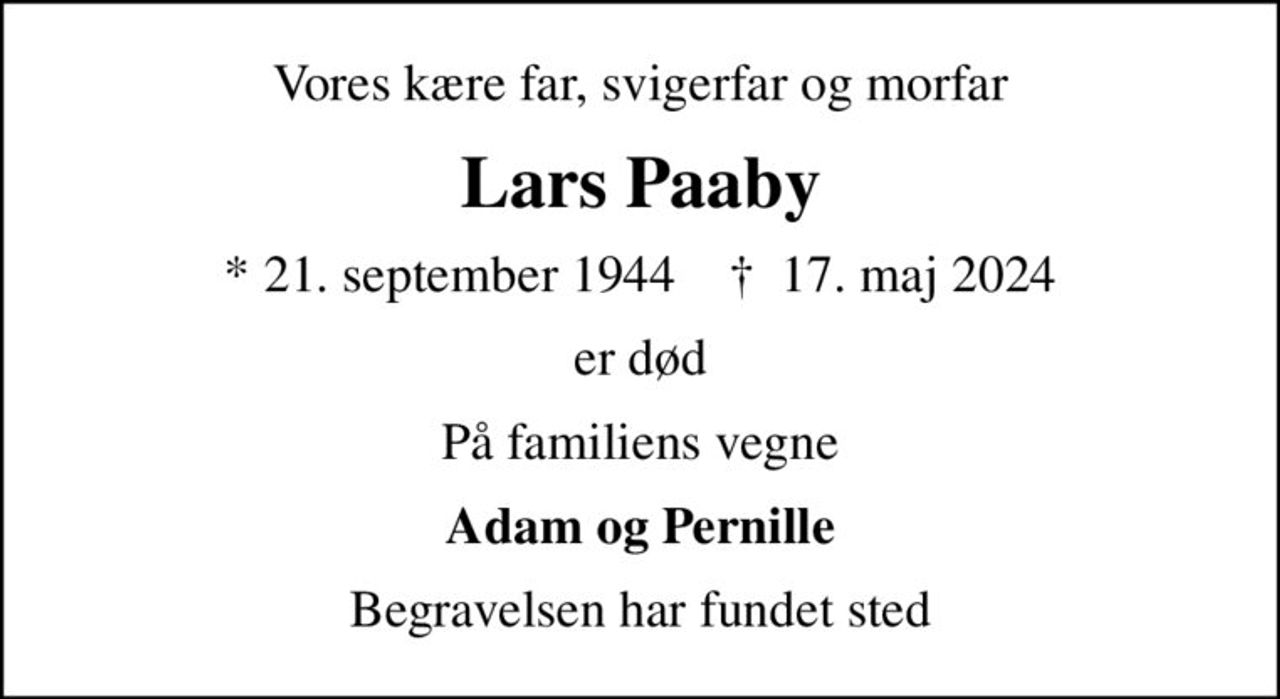 Vores kære far, svigerfar og morfar
Lars Paaby
* 21. september 1944    ✝ 17. maj 2024
er død
På familiens vegne
Adam og Pernille
Begravelsen har fundet sted