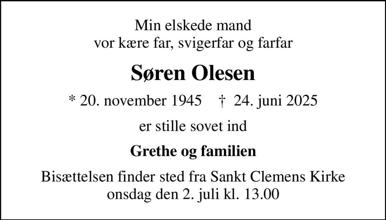 Min elskede mand vor kære far, svigerfar og farfar
Søren Olesen
* 20. november 1945    ✝ 24. juni 2025
er stille sovet ind
Grethe og familien
Bisættelsen har fundet sted