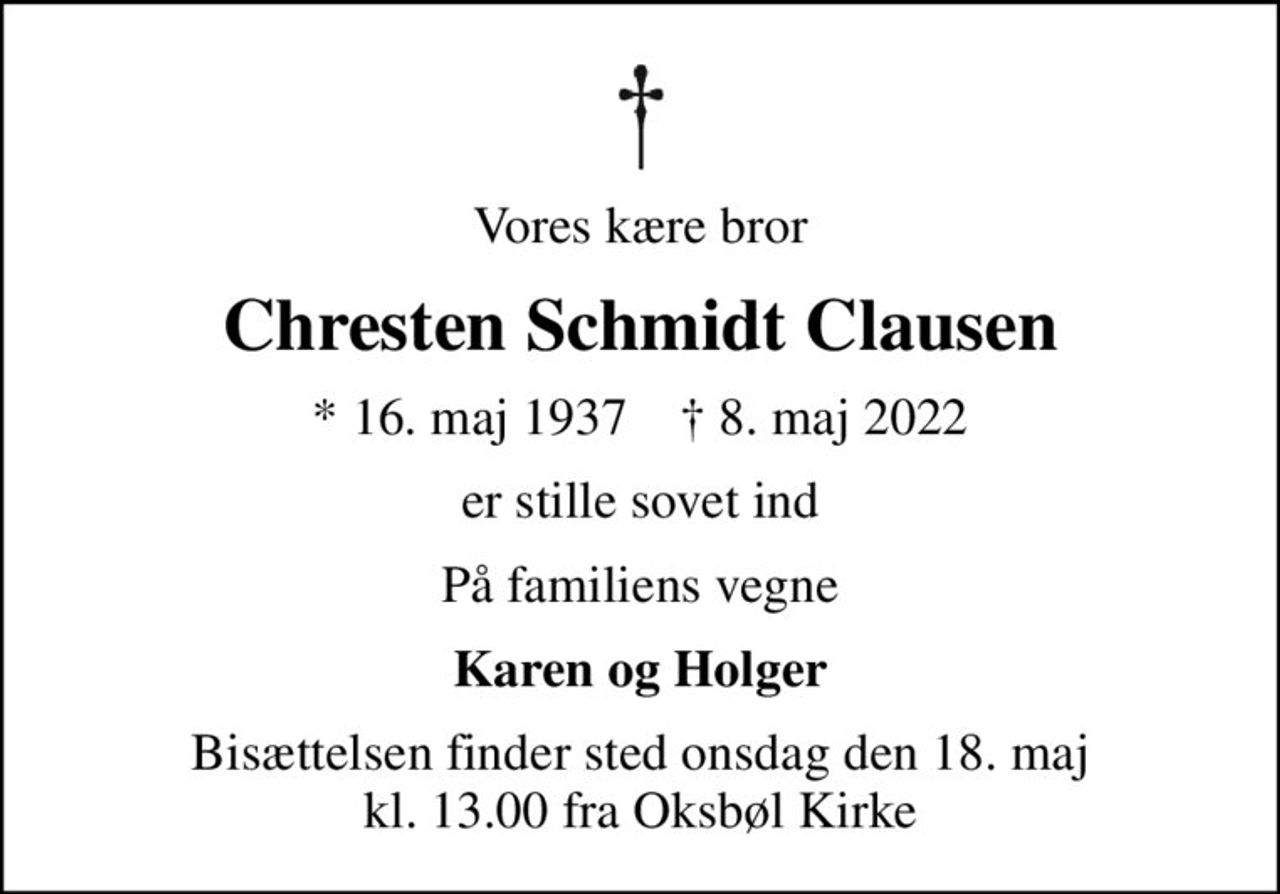 Vores kære bror
Chresten Schmidt Clausen
* 16. maj 1937    ✝ 8. maj 2022
er stille sovet ind
På familiens vegne
Karen og Holger
Bisættelsen finder sted onsdag den 18. maj kl. 13.00 fra Oksbøl Kirke