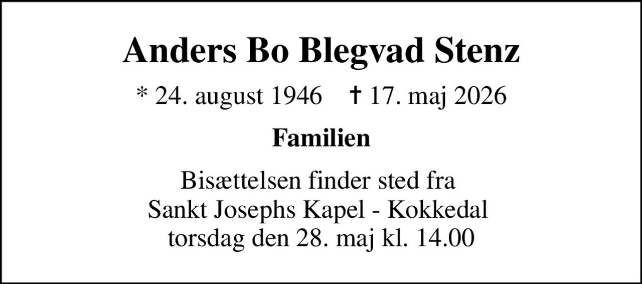 Anders Bo Blegvad Stenz
* 24. august 1946    ✝ 17. maj 2026
Familien
Bisættelsen finder sted fra  Sankt Josephs Kapel - Kokkedal  torsdag den 28. maj kl. 14.00