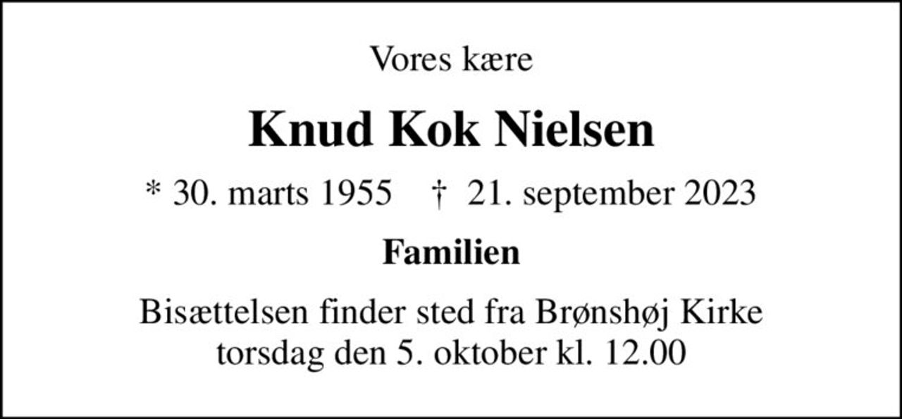 Vores kære
Knud Kok Nielsen
* 30. marts 1955    ✝ 21. september 2023
Familien
Bisættelsen finder sted fra Brønshøj Kirke  torsdag den 5. oktober kl. 12.00