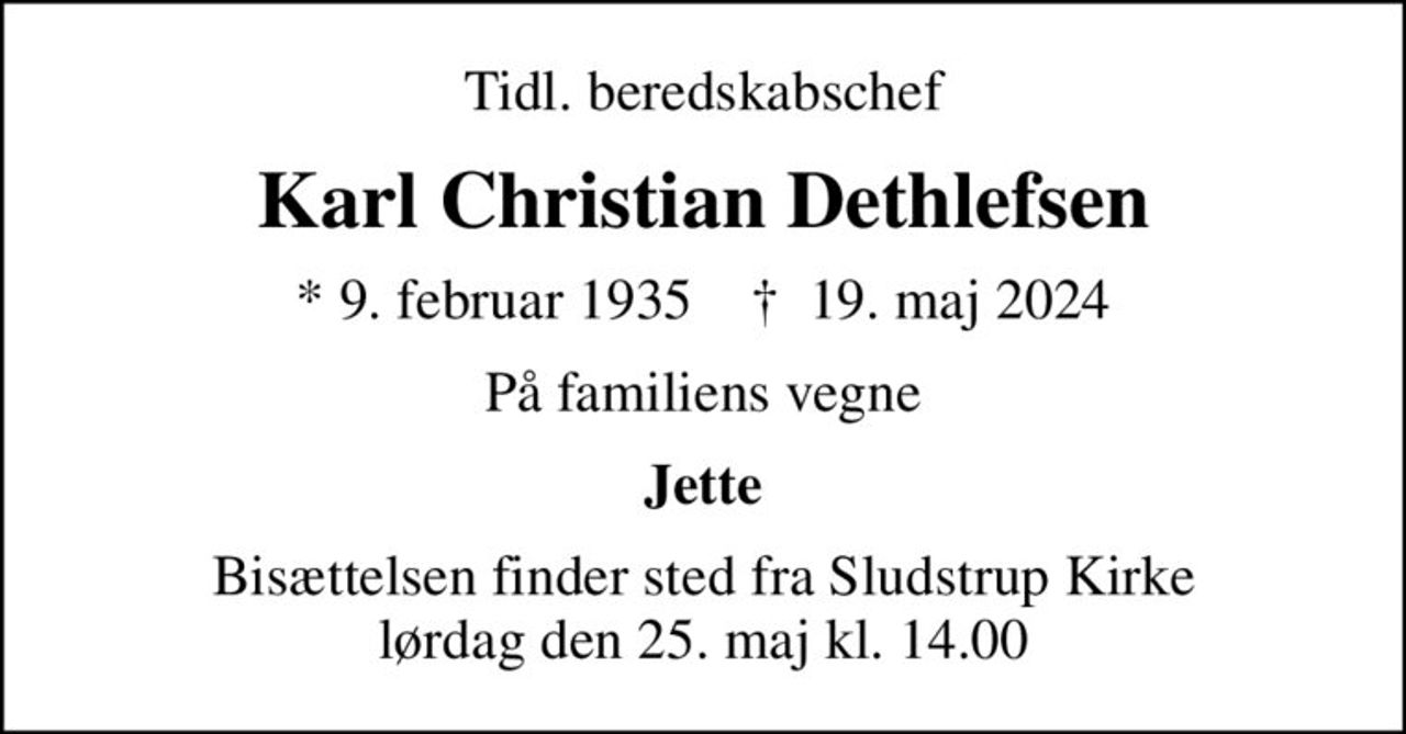 Tidl. beredskabschef
Karl Christian Dethlefsen
* 9. februar 1935    ✝ 19. maj 2024
På familiens vegne
Jette
Bisættelsen finder sted fra Sludstrup Kirke  lørdag den 25. maj kl. 14.00