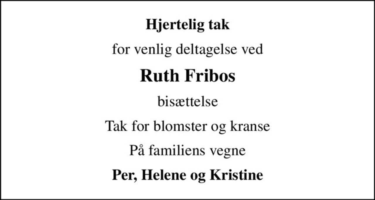 Hjertelig tak
for venlig deltagelse ved
Ruth Fribos
bisættelse
Tak for blomster og kranse
På familiens vegne
Per, Helene og Kristine
