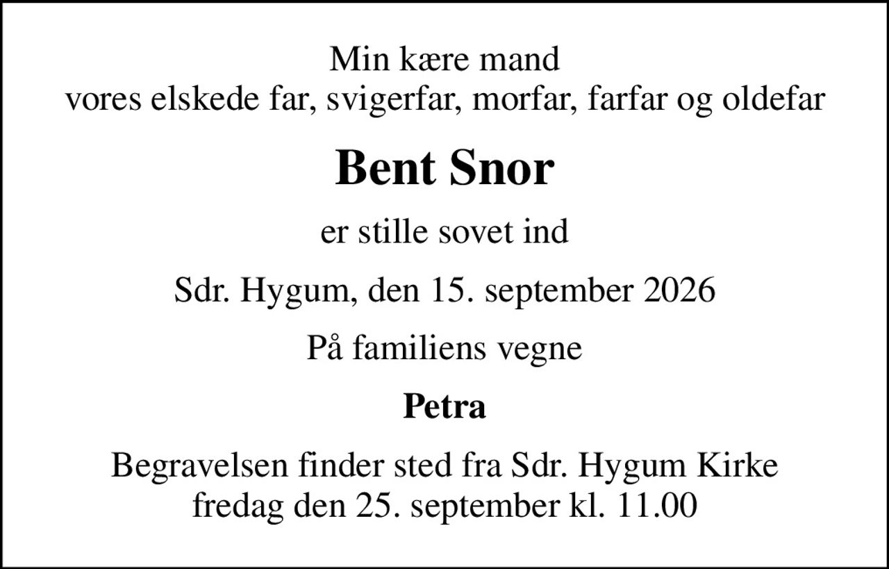 Min kære mand vores elskede far, svigerfar, morfar, farfar og oldefar
Bent Snor
er stille sovet ind
Sdr. Hygum, den 15. september 2026
På familiens vegne
Petra
Begravelsen finder sted fra Sdr. Hygum Kirke  fredag den 25. september kl. 11.00