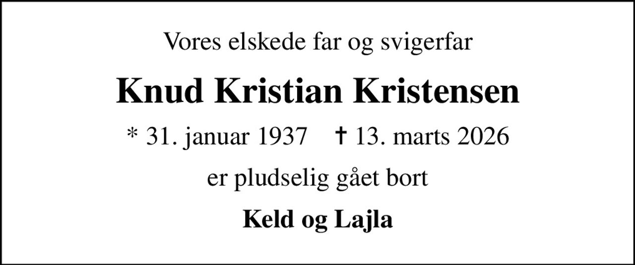 Vores elskede far og svigerfar
Knud Kristian Kristensen
* 31. januar 1937    ✝ 13. marts 2026
er pludselig gået bort
Keld og Lajla