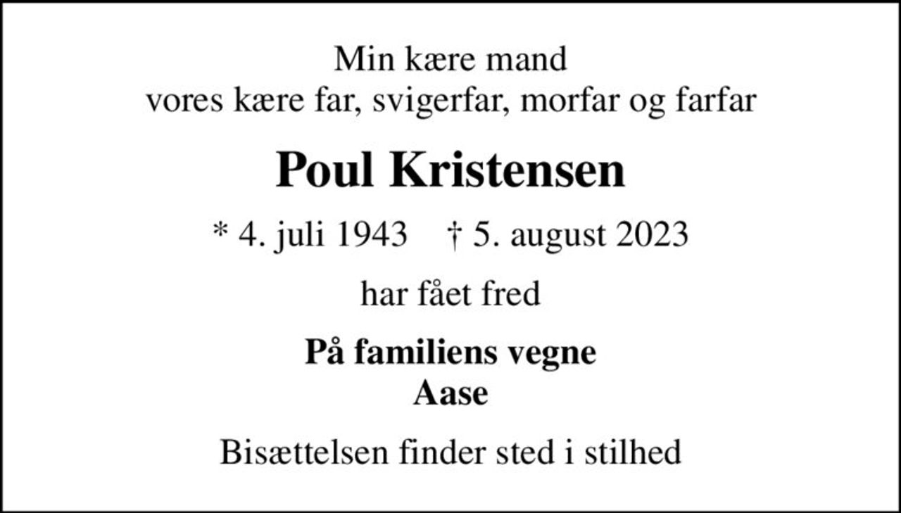 Min kære mand vores kære far, svigerfar, morfar og farfar
Poul Kristensen
* 4. juli 1943    ✝ 5. august 2023
har fået fred
På familiens vegne Aase
Bisættelsen finder sted i stilhed