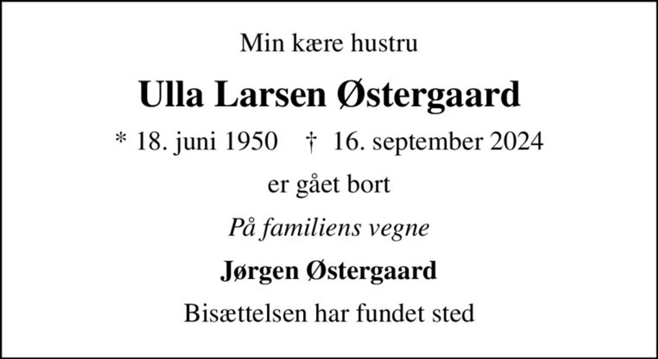 Min kære hustru
Ulla Larsen Østergaard
* 18. juni 1950    ✝ 16. september 2024
er gået bort
På familiens vegne
Jørgen Østergaard
Bisættelsen har fundet sted