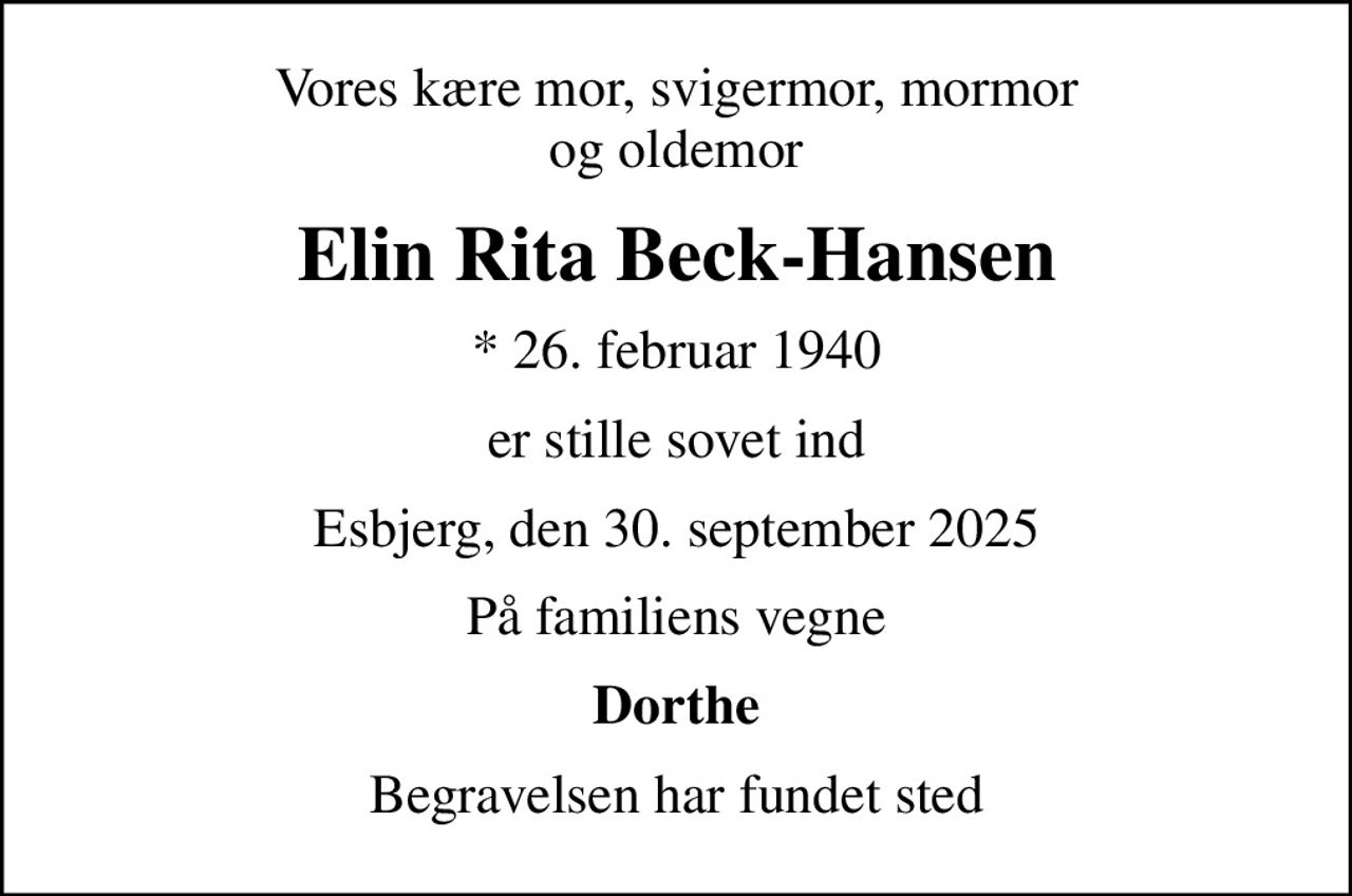 Vores kære mor, svigermor, mormor og oldemor
Elin Rita Beck-Hansen
* 26. februar 1940
er stille sovet ind
Esbjerg, den 30. september 2025
På familiens vegne
Dorthe
Begravelsen har fundet sted