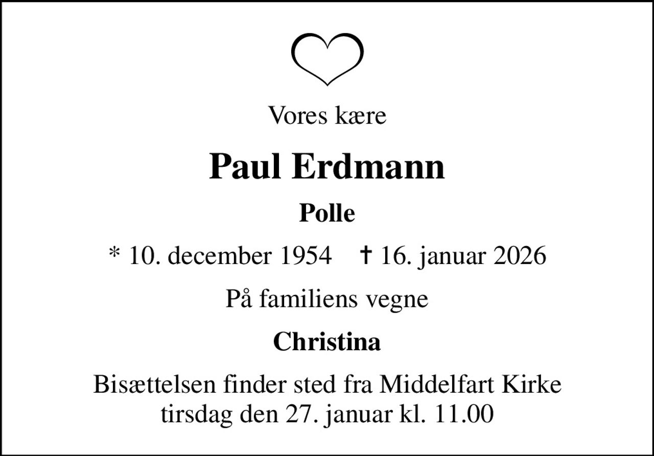 Vores kære
Paul Erdmann
Polle
* 10. december 1954    ✝ 16. januar 2026
På familiens vegne
Christina
Bisættelsen finder sted fra Middelfart Kirke  tirsdag den 27. januar kl. 11.00