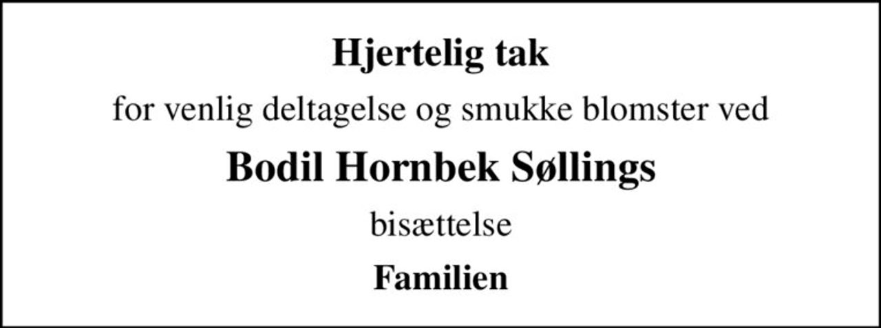 Hjertelig tak
for venlig deltagelse og smukke blomster ved
Bodil Hornbek Søllings
bisættelse
Familien