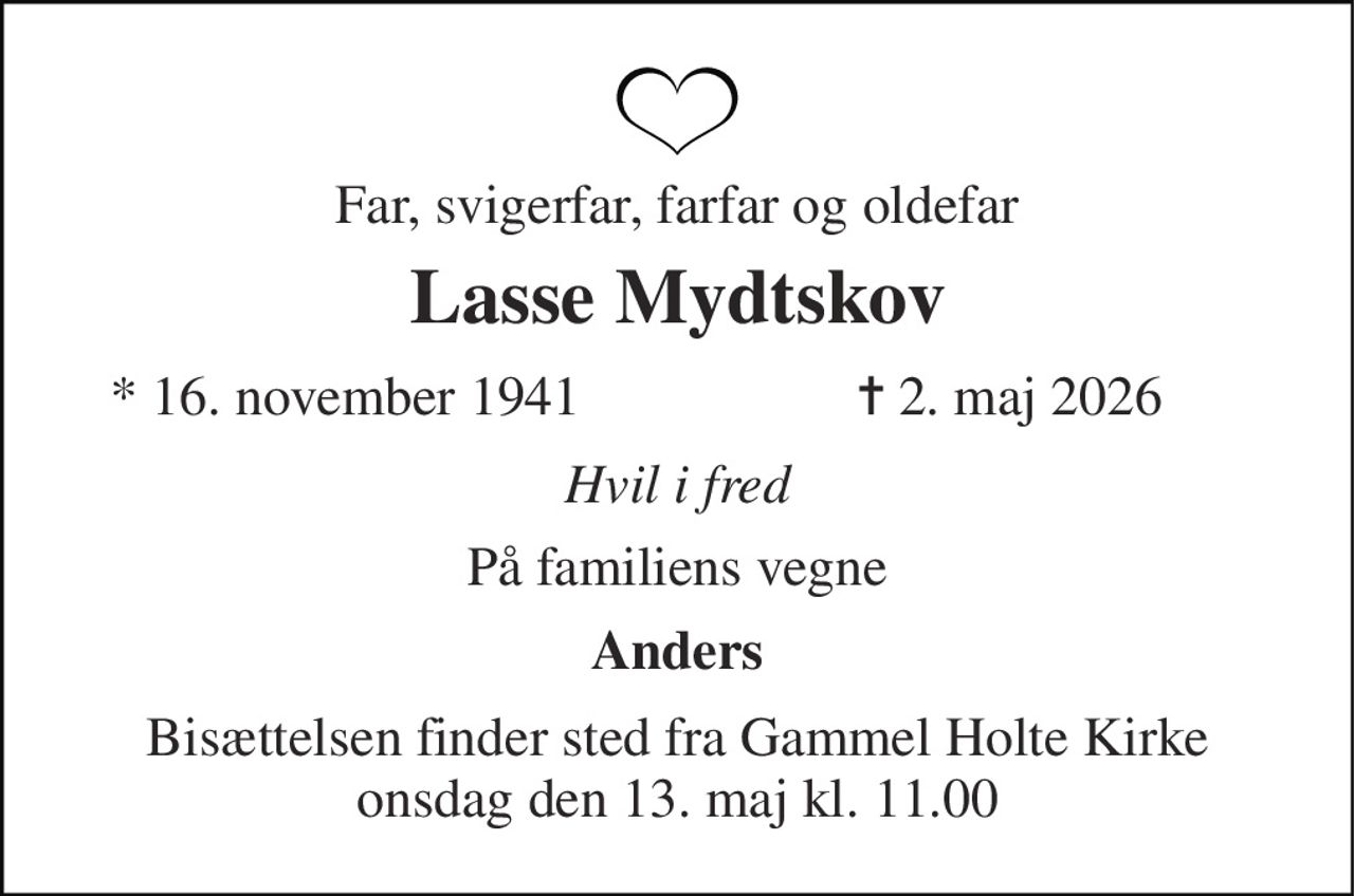 Far, svigerfar, farfar og oldefar 
Lasse Mydtskov 
*​ 16. november 1941 
✝​ 2. maj 2026​ 
Hvil i fred 
På familiens vegne 
Anders 
Bisættelsen​ finder sted fra Gammel Holte Kirke​ onsdag den 13. maj​ kl. 11.00